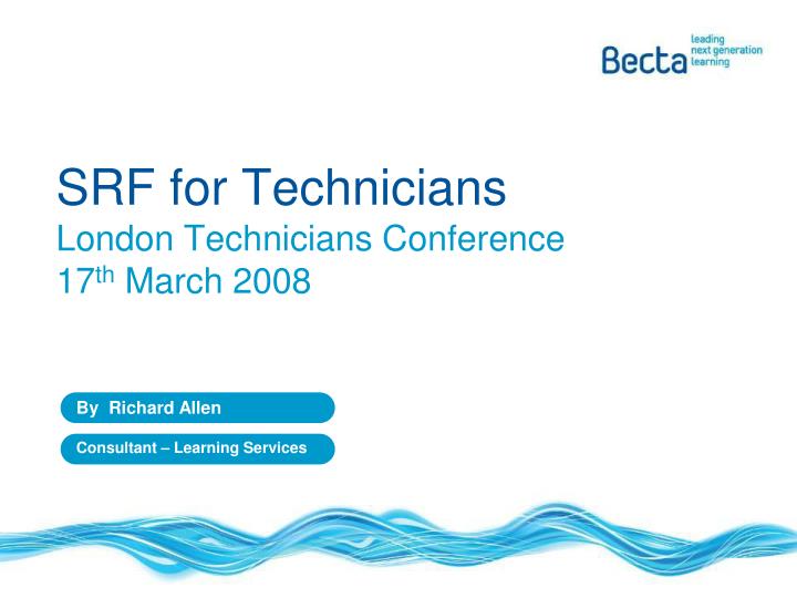 srf for technicians london technicians conference 17 th march 2008