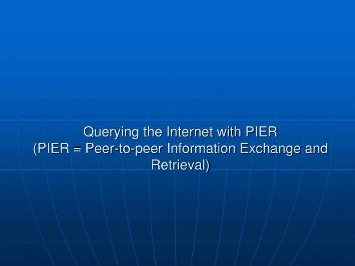 querying the internet with pier pier peer to peer information exchange and retrieval