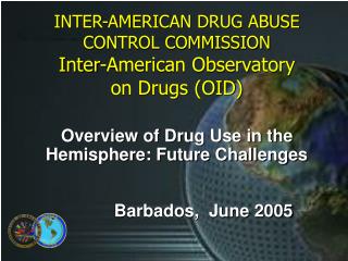 Overview of Drug Use in the Hemisphere: Future Challenges Barbados, June 2005