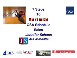 7 Steps To M a x i m i z e GSA Schedule Sales Jennifer Schaus JS &amp; Associates