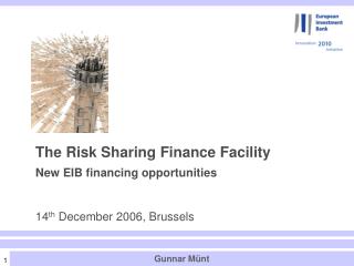 The Risk Sharing Finance Facility New EIB financing opportunities 14 th December 2006, Brussels