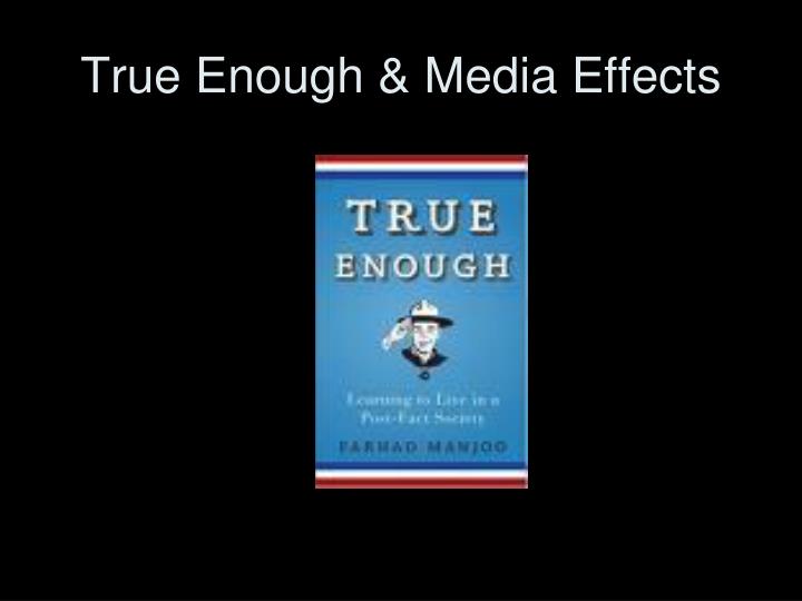 true enough media effects