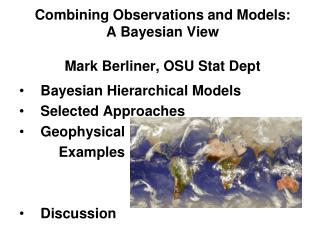 Combining Observations and Models: A Bayesian View Mark Berliner, OSU Stat Dept