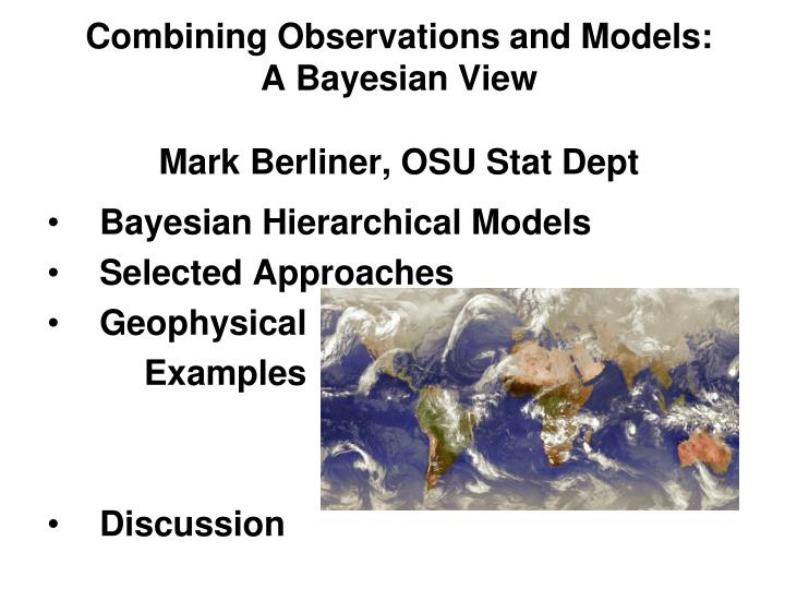 combining observations and models a bayesian view mark berliner osu stat dept