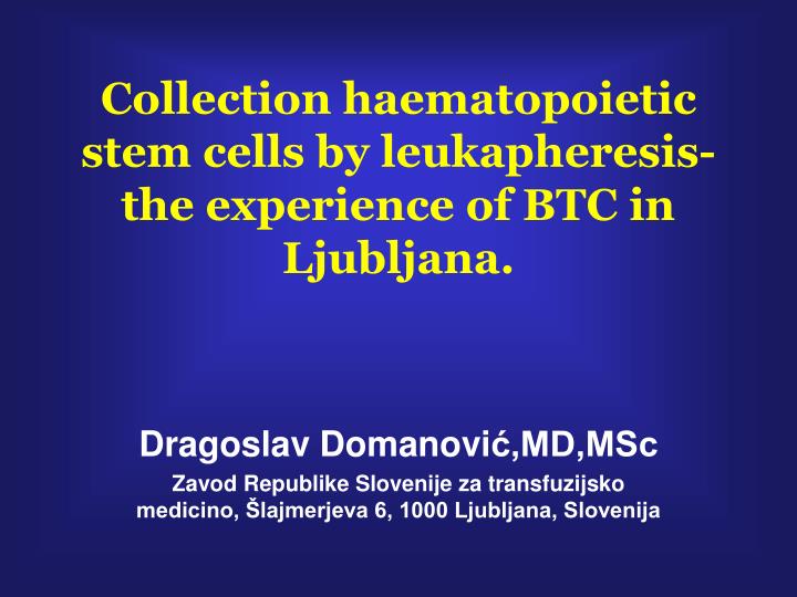 c ollection h a ematopoietic stem cells by leukapheresis the experience of btc in ljubljana