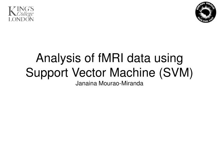 analysis of fmri data using support vector machine svm janaina mourao miranda