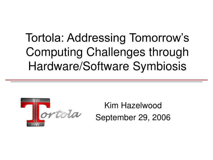 tortola addressing tomorrow s computing challenges through hardware software symbiosis