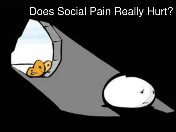 does social pain really hurt