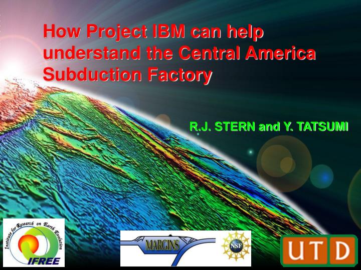 how project ibm can help understand the central america subduction factory