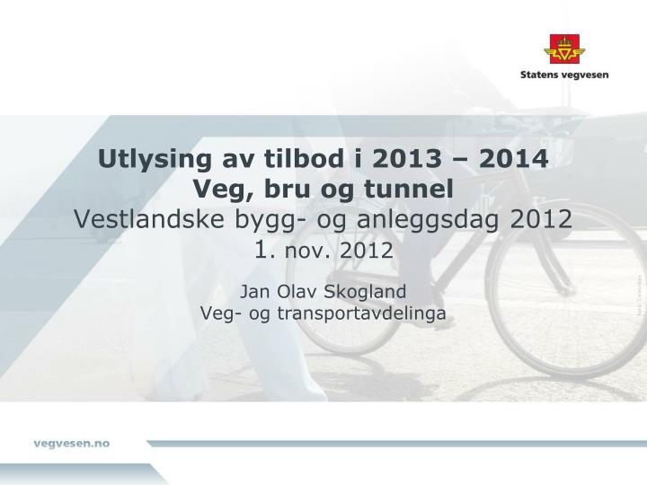 utlysing av tilbod i 2013 2014 veg bru og tunnel vestlandske bygg og anleggsdag 2012 1 nov 2012