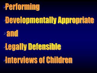 Performing Developmentally Appropriate and Legally Defensible Interviews of Children