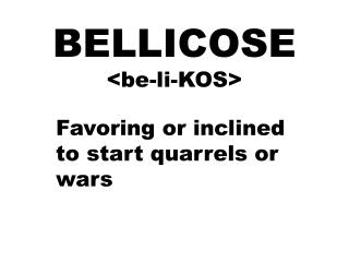 BELLICOSE &lt;be-li-KOS&gt;