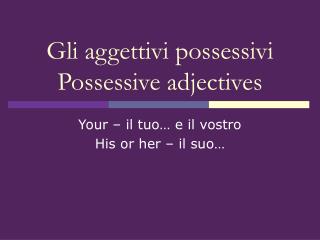 Gli aggettivi possessivi Possessive adjectives