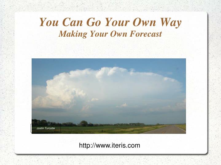 you can go your own way making your own forecast