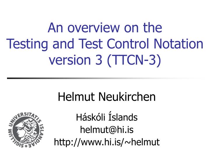 an overview on the testing and test control notation version 3 ttcn 3