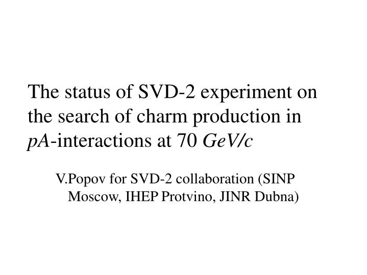 the status of svd 2 experiment on the search of charm production in pa interactions at 70 gev c
