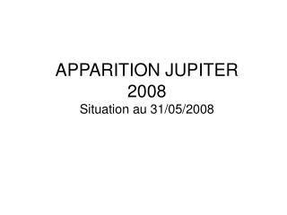 apparition jupiter 2008 situation au 31 05 2008