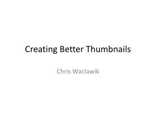 Creating Better Thumbnails