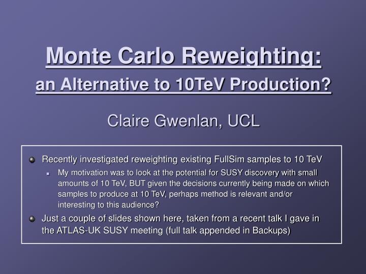 monte carlo reweighting an alternative to 10tev production