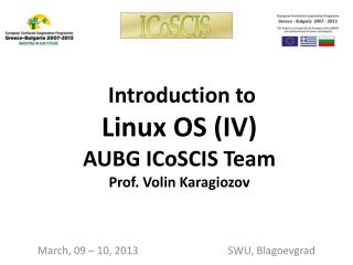 Introduction to Linux OS (IV) AUBG ICoSCIS Team Prof. Volin Karagiozov