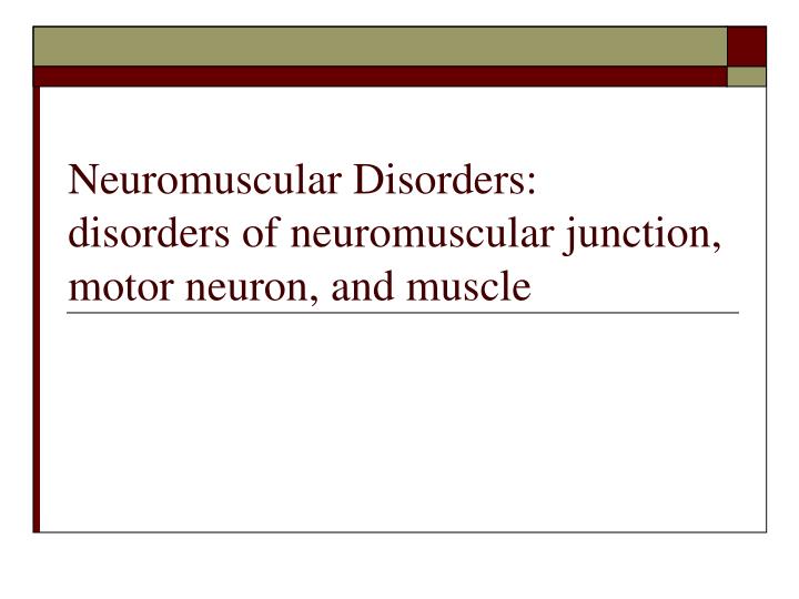 neuromuscular disorders disorders of neuromuscular junction motor neuron and muscle