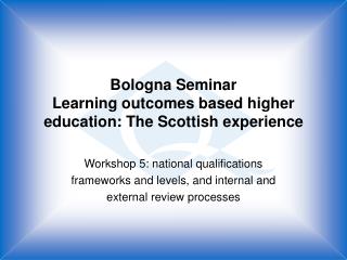 Bologna Seminar Learning outcomes based higher education: The Scottish experience