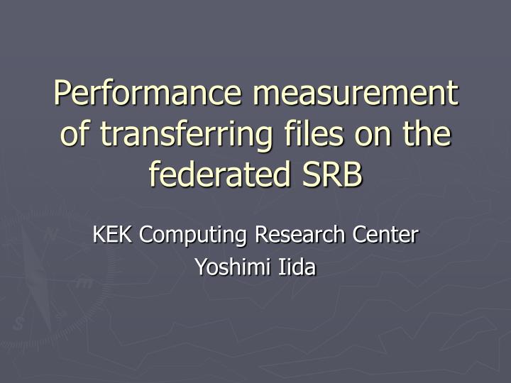 performance measurement of transferring files on the federated srb