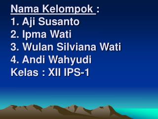 nama kelompok 1 aji susanto 2 ipma wati 3 wulan silviana wati 4 andi wahyudi kelas xii ips 1