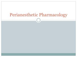 Perianesthetic Pharmacology