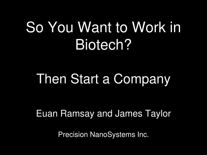 so you want to work in biotech then start a company
