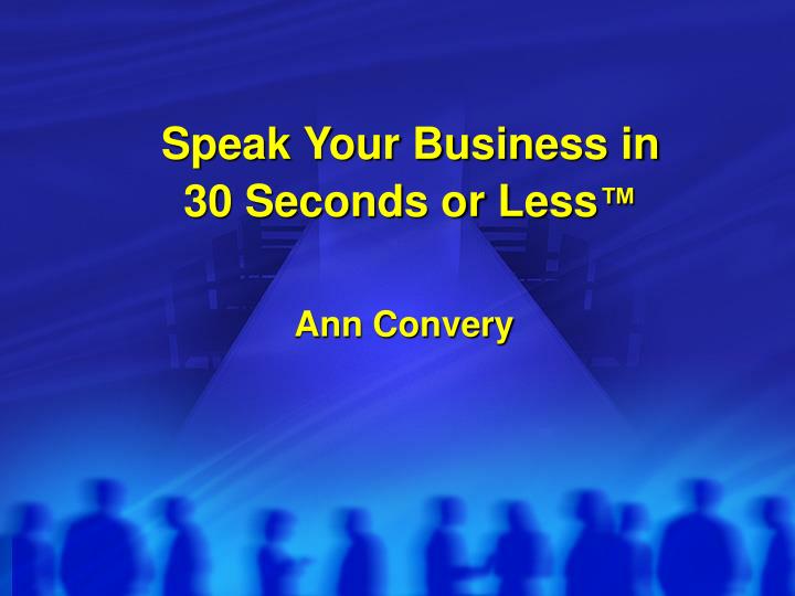 speak your business in 30 seconds or less