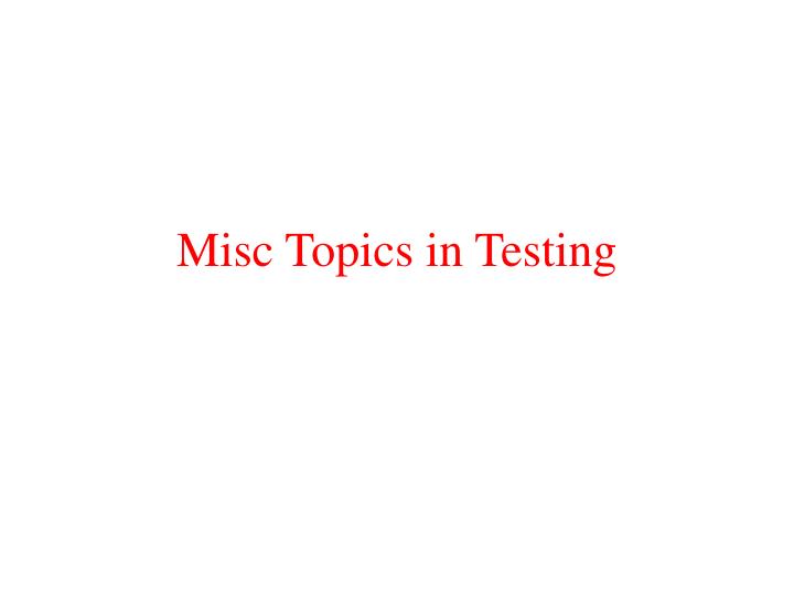 misc topics in testing