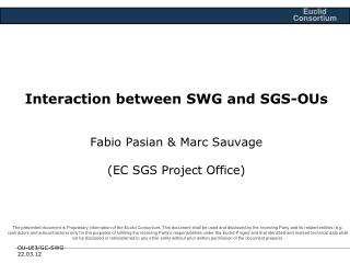 Interaction between SWG and SGS-OUs Fabio Pasian &amp; Marc Sauvage (EC SGS Project Office)