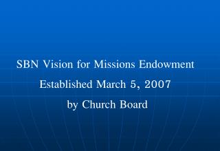SBN Vision for Missions Endowment Established March 5, 2007 by Church Board