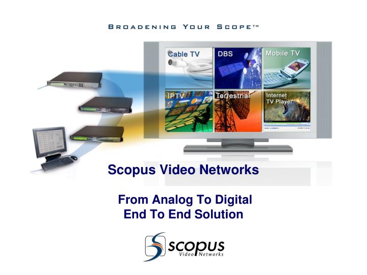 scopus video networks from analog to digital end to end solution