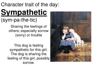 Character trait of the day: Sympathetic (sym-pa-the-tic)