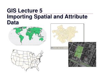 GIS Lecture 5 Importing Spatial and Attribute Data