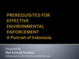 PREREQUISITES FOR EFFECTIVE ENVIRONMENTAL ENFORCEMENT A Portrait of Indonesia