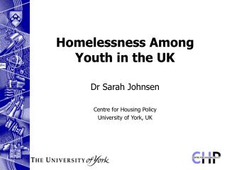 Homelessness Among Youth in the UK Dr Sarah Johnsen Centre for Housing Policy