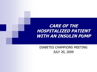 CARE OF THE HOSPITALIZED PATIENT WITH AN INSULIN PUMP