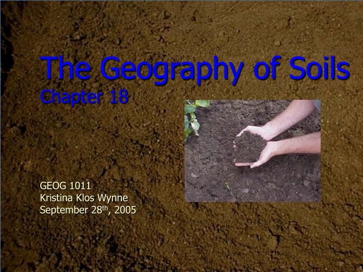 the geography of soils chapter 18 geog 1011 kristina klos wynne september 28 th 2005