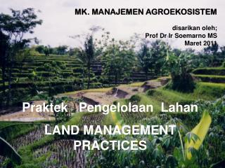 Praktek Pengelolaan Lahan LAND MANAGEMENT PRACTICES