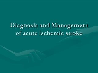 Diagnosis and Management of acute ischemic stroke
