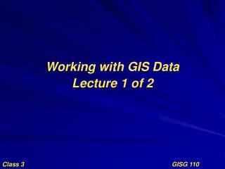 Working with GIS Data Lecture 1 of 2