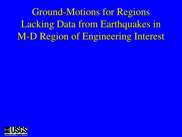 ground motions for regions lacking data from earthquakes in m d region of engineering interest