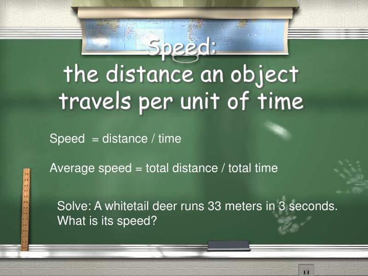 speed the distance an object travels per unit of time