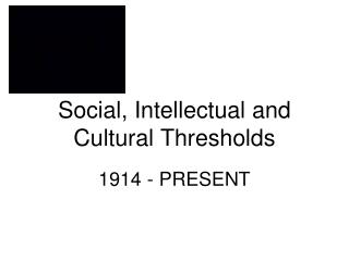 Social, Intellectual and Cultural Thresholds