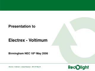 Presentation to Electrex - Voltimum Birmingham NEC 18 th May 2006