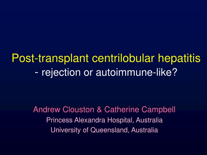 post transplant centrilobular hepatitis rejection or autoimmune like