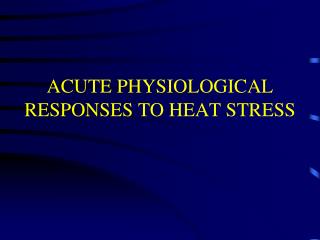 ACUTE PHYSIOLOGICAL RESPONSES TO HEAT STRESS